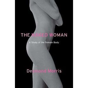 The Naked Woman: A Study of the Female Body -- Desmond Morris